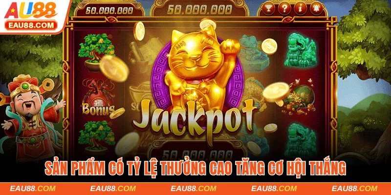 Sản phẩm có tỷ lệ thưởng cao giúp tăng cơ hội thắng