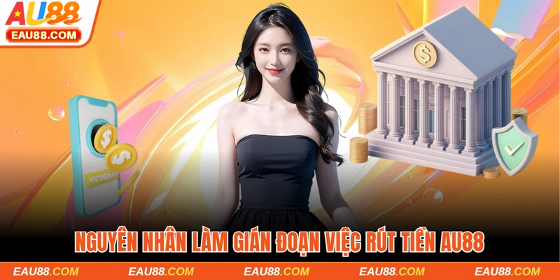 Nguyên nhân làm gián đoạn việc rút tiền AU88